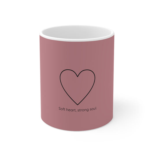 Soft Heart, Strong Soul.  Ceramic Mug